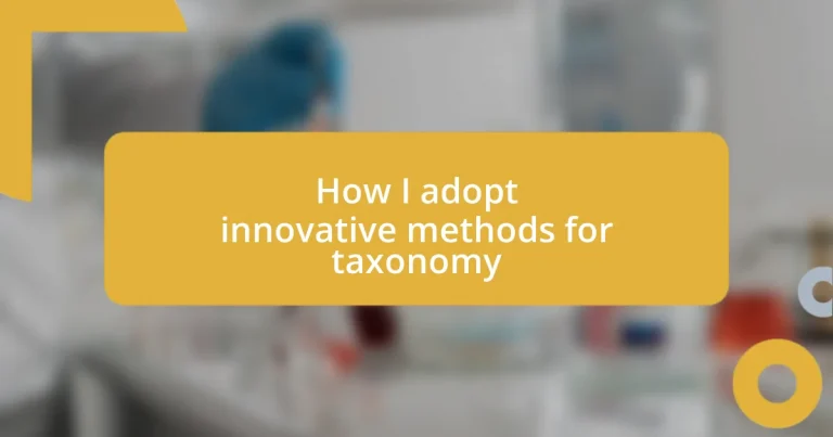 How I adopt innovative methods for taxonomy