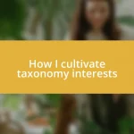 How I cultivate taxonomy interests