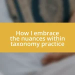 How I embrace the nuances within taxonomy practice