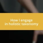 How I engage in holistic taxonomy