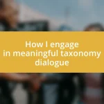 How I engage in meaningful taxonomy dialogue