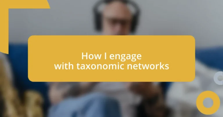 How I engage with taxonomic networks