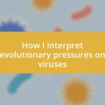 How I interpret evolutionary pressures on viruses