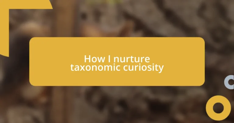 How I nurture taxonomic curiosity