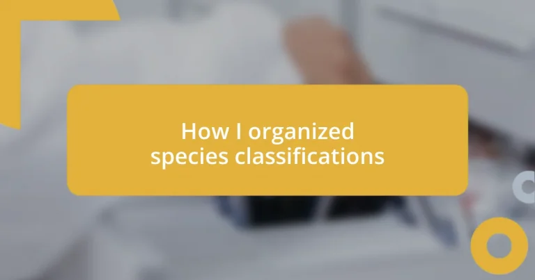 How I organized species classifications