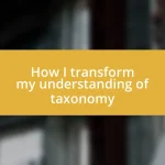 How I transform my understanding of taxonomy