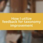 How I utilize feedback for taxonomy improvement