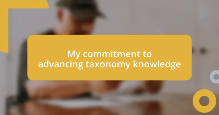 My commitment to advancing taxonomy knowledge