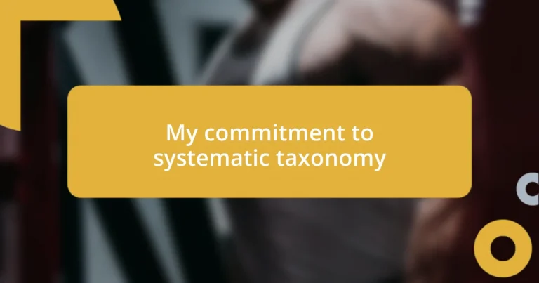 My commitment to systematic taxonomy