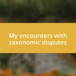 My encounters with taxonomic disputes