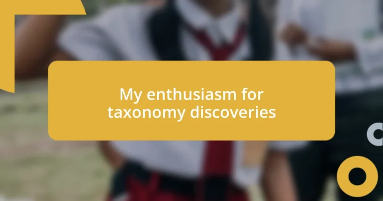 My enthusiasm for taxonomy discoveries