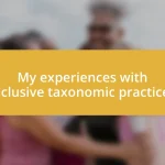 My experiences with inclusive taxonomic practices