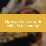 My experiences with wildlife taxonomy