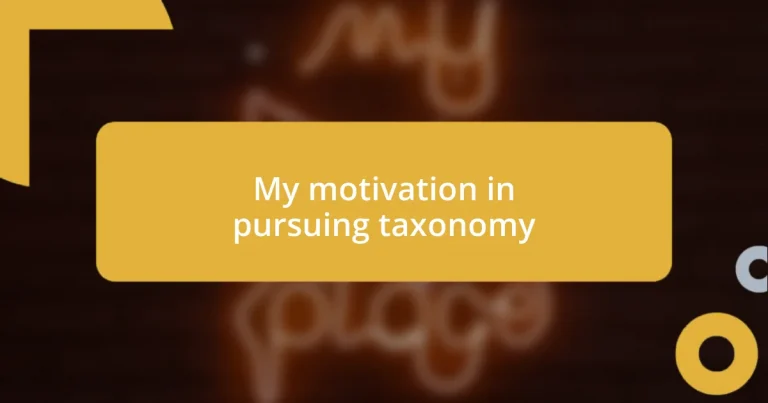 My motivation in pursuing taxonomy