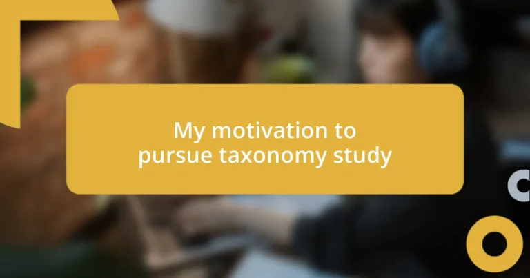 My motivation to pursue taxonomy study