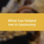 What has helped me in taxonomy