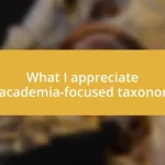 What I appreciate in academia-focused taxonomy