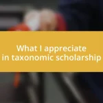 What I appreciate in taxonomic scholarship
