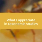 What I appreciate in taxonomic studies
