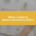 What I believe about taxonomy ethics
