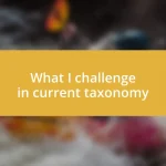 What I challenge in current taxonomy