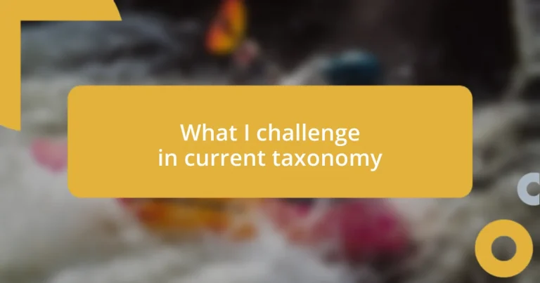 What I challenge in current taxonomy