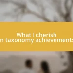 What I cherish in taxonomy achievements