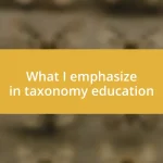 What I emphasize in taxonomy education