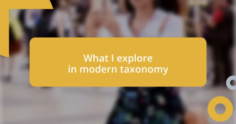 What I explore in modern taxonomy
