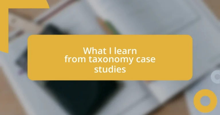 What I learn from taxonomy case studies