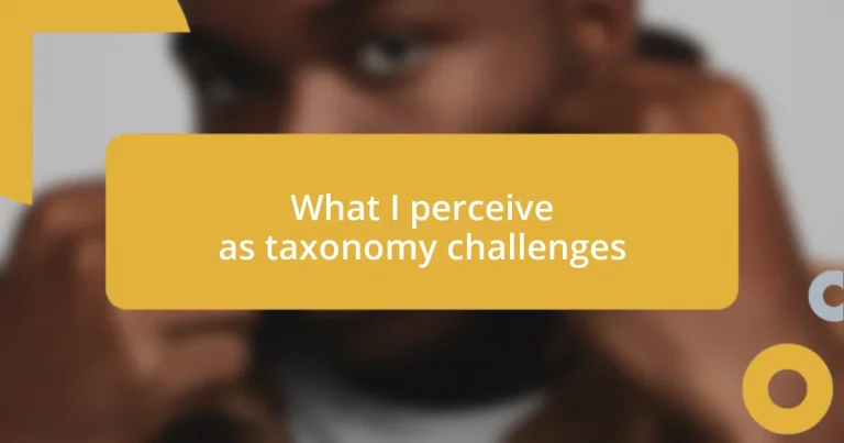 What I perceive as taxonomy challenges