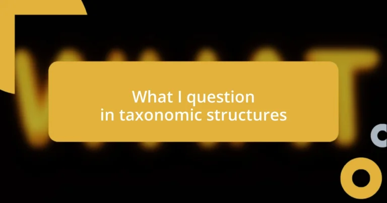 What I question in taxonomic structures