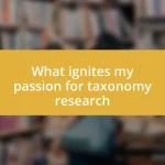 What ignites my passion for taxonomy research