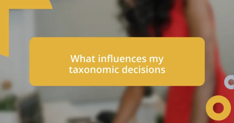 What influences my taxonomic decisions