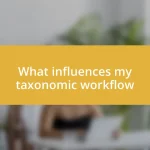 What influences my taxonomic workflow