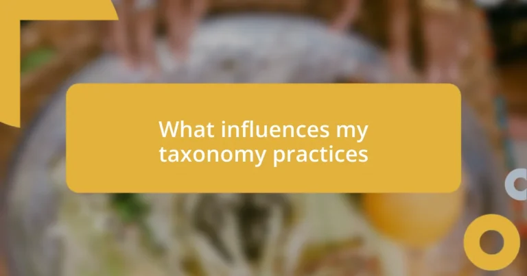 What influences my taxonomy practices