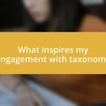 What inspires my engagement with taxonomy