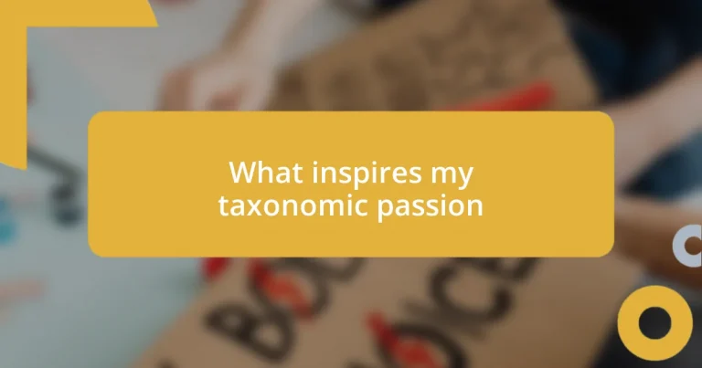 What inspires my taxonomic passion