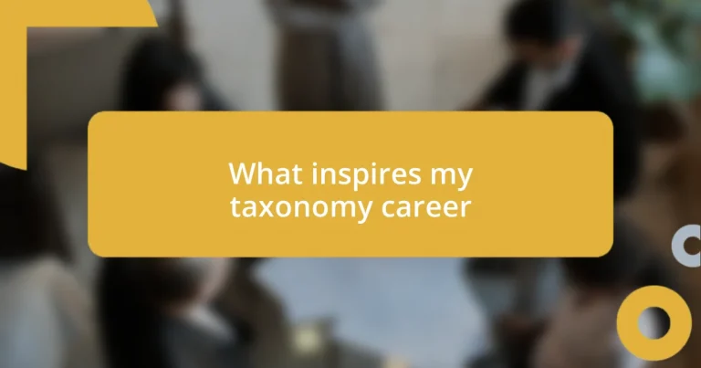 What inspires my taxonomy career