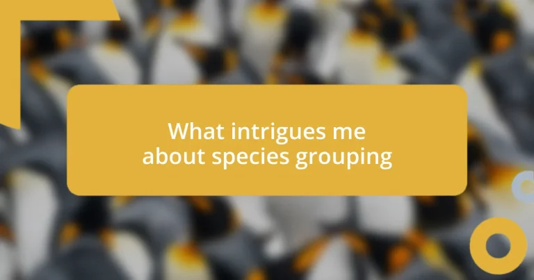 What intrigues me about species grouping