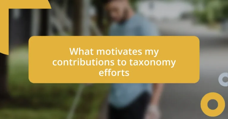 What motivates my contributions to taxonomy efforts
