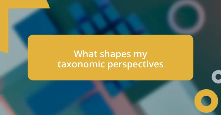 What shapes my taxonomic perspectives