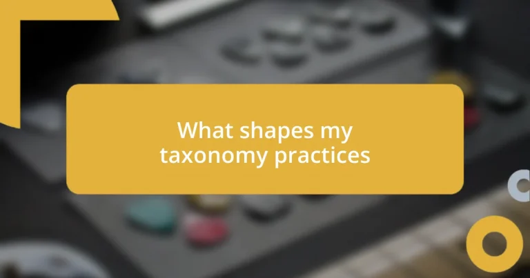 What shapes my taxonomy practices